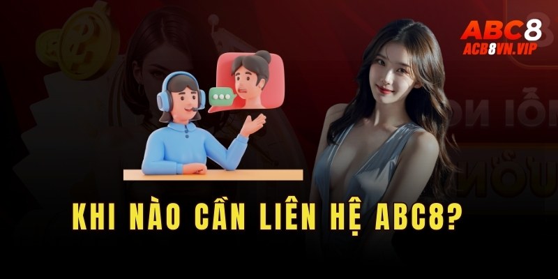 Khi nào cần liên hệ ABC8?