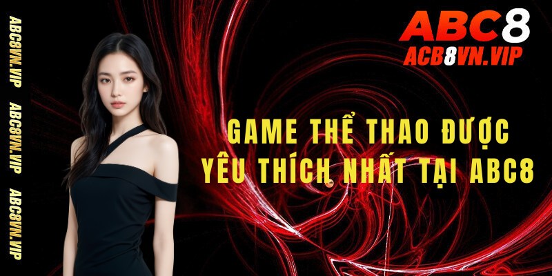 Những sảnh game thể thao được yêu thích nhất tại ABC8