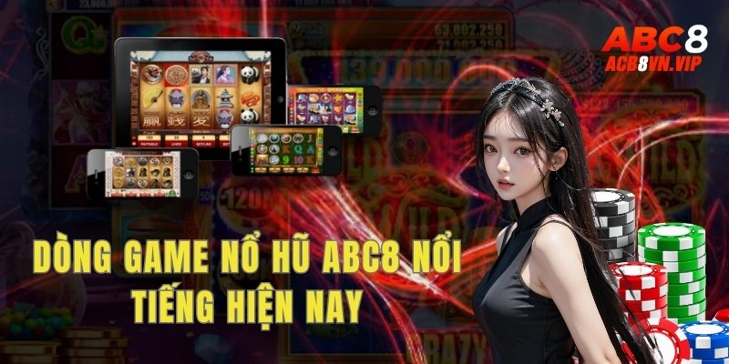 Những dòng game nổ hũ ABC8 nổi tiếng hiện nay
