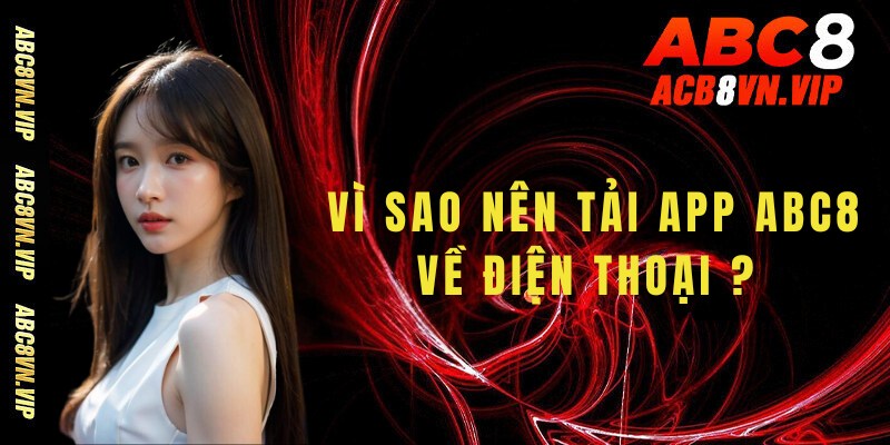 Có nên tải ứng dụng của nhà cái ABC8 về điện thoại ?
