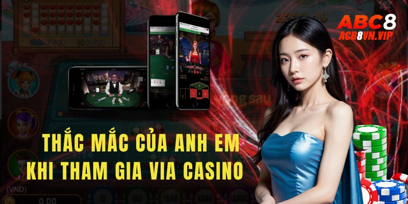 FAQ - Tổng hợp thắc mắc thường gặp của anh em khi tham gia Via Casino