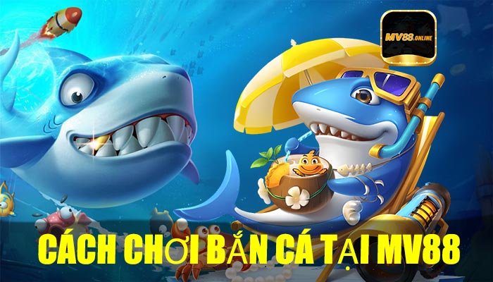 Cách Chơi Bắn Cá Tại MV88