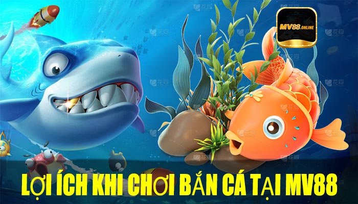 Lợi Ích Khi Chơi Bắn Cá Tại MV88