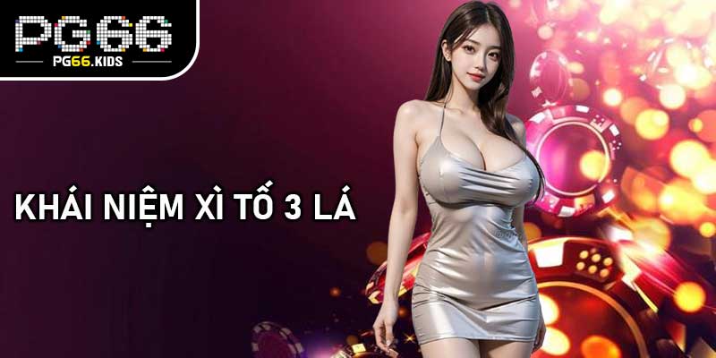 Khái niệm và nguyên tắc cơ bản của Xì tố 3 lá
